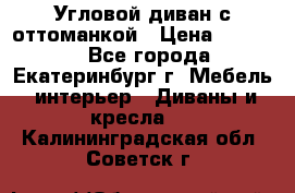 Угловой диван с оттоманкой › Цена ­ 20 000 - Все города, Екатеринбург г. Мебель, интерьер » Диваны и кресла   . Калининградская обл.,Советск г.